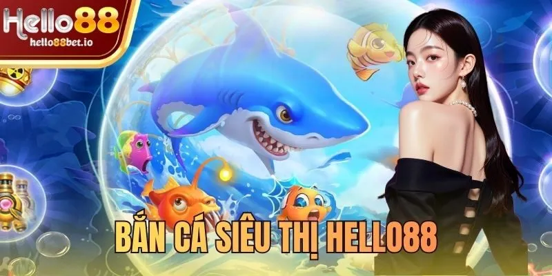 bắn cá siêu thị Hello88