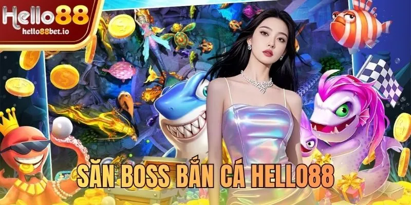 săn boss bắn cá Hello88
